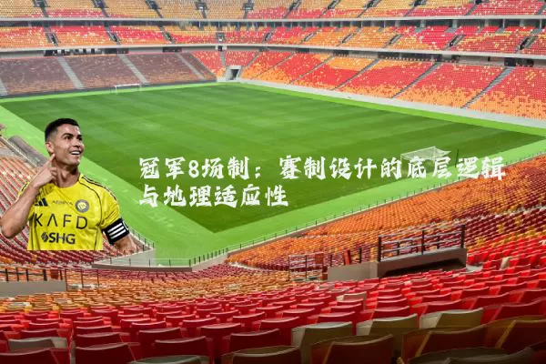 冠军8场制:赛制设计的底层逻辑与地理适应性