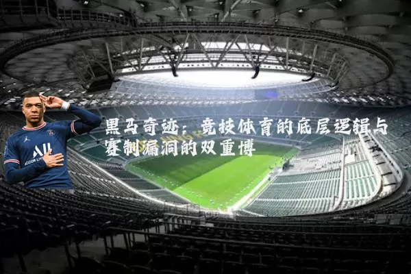黑马奇迹:竞技体育的底层逻辑与赛制漏洞的双重博弈
