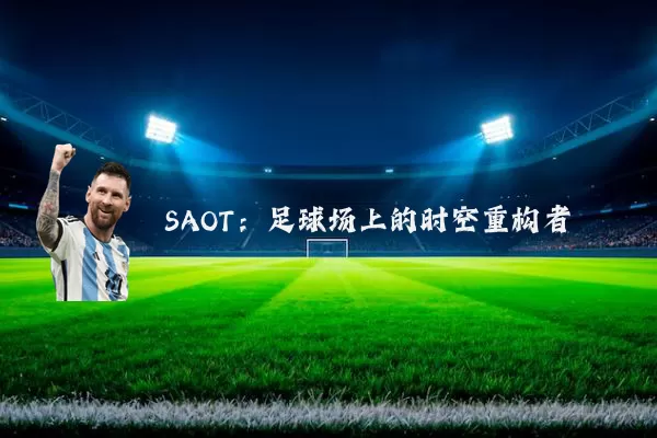 SAOT：足球场上的时空重构者