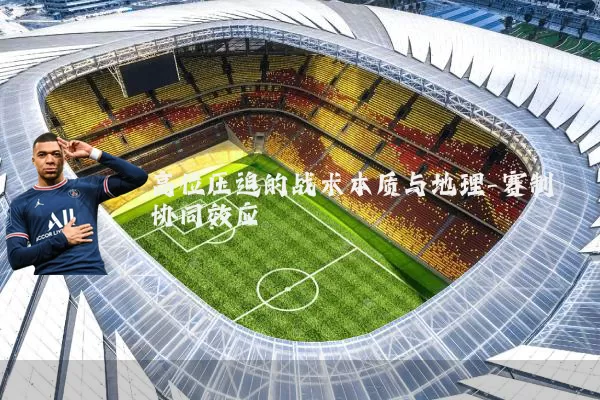高位压迫的战术本质与地理-赛制协同效应