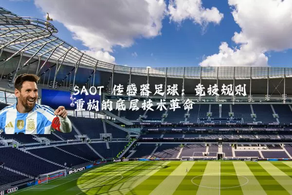 SAOT 传感器足球：竞技规则重构的底层技术革命