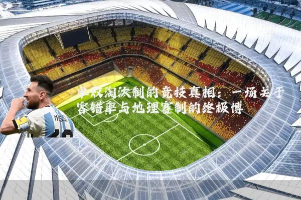 单败淘汰制的竞技真相：一场关于容错率与地理赛制的终极博弈