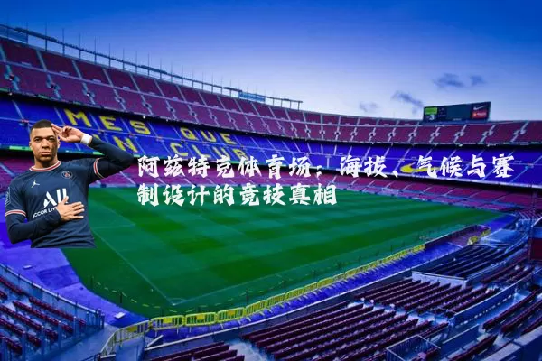 阿兹特克体育场：海拔、气候与赛制设计的竞技真相