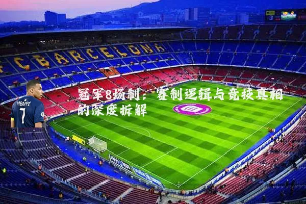 冠军8场制：赛制逻辑与竞技真相的深度拆解